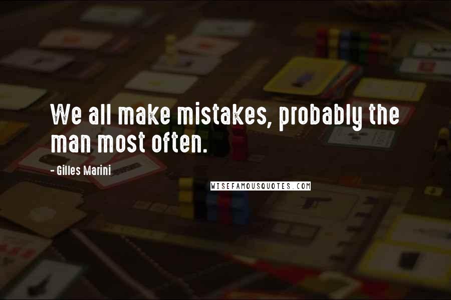 Gilles Marini Quotes: We all make mistakes, probably the man most often.