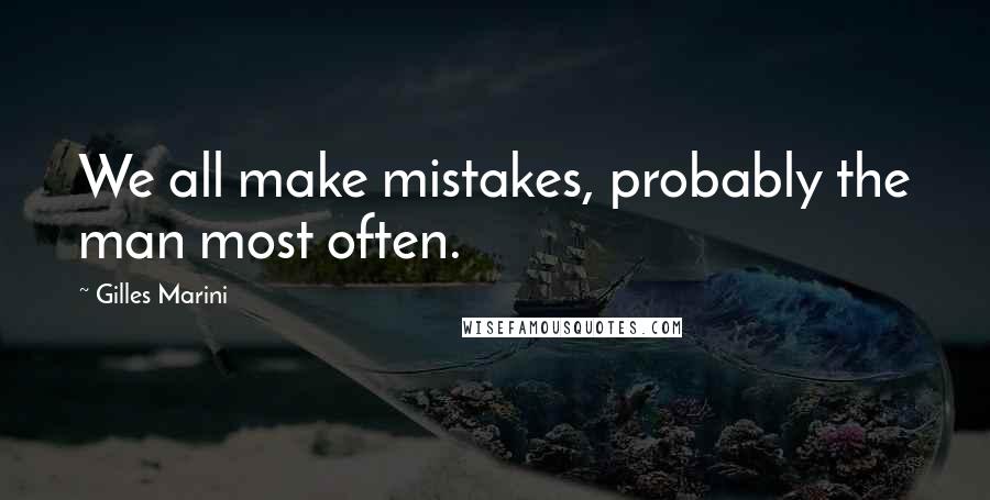 Gilles Marini Quotes: We all make mistakes, probably the man most often.
