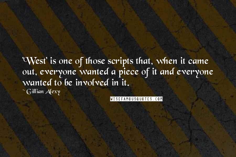 Gillian Alexy Quotes: 'West' is one of those scripts that, when it came out, everyone wanted a piece of it and everyone wanted to be involved in it.