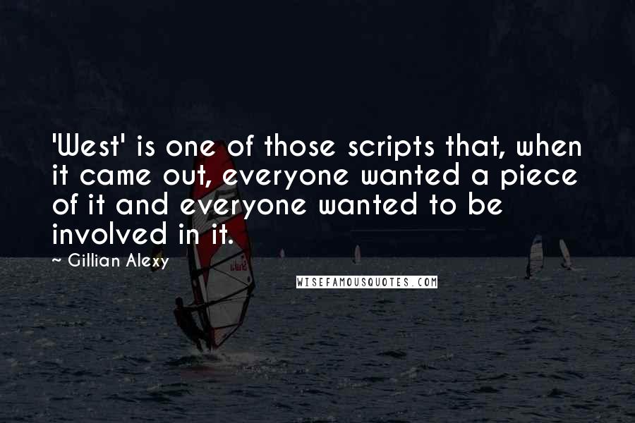 Gillian Alexy Quotes: 'West' is one of those scripts that, when it came out, everyone wanted a piece of it and everyone wanted to be involved in it.