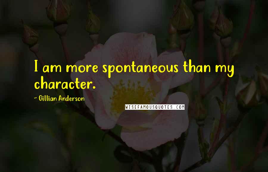 Gillian Anderson Quotes: I am more spontaneous than my character.