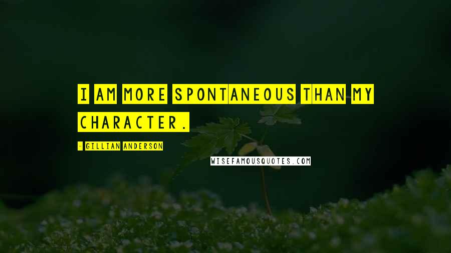 Gillian Anderson Quotes: I am more spontaneous than my character.