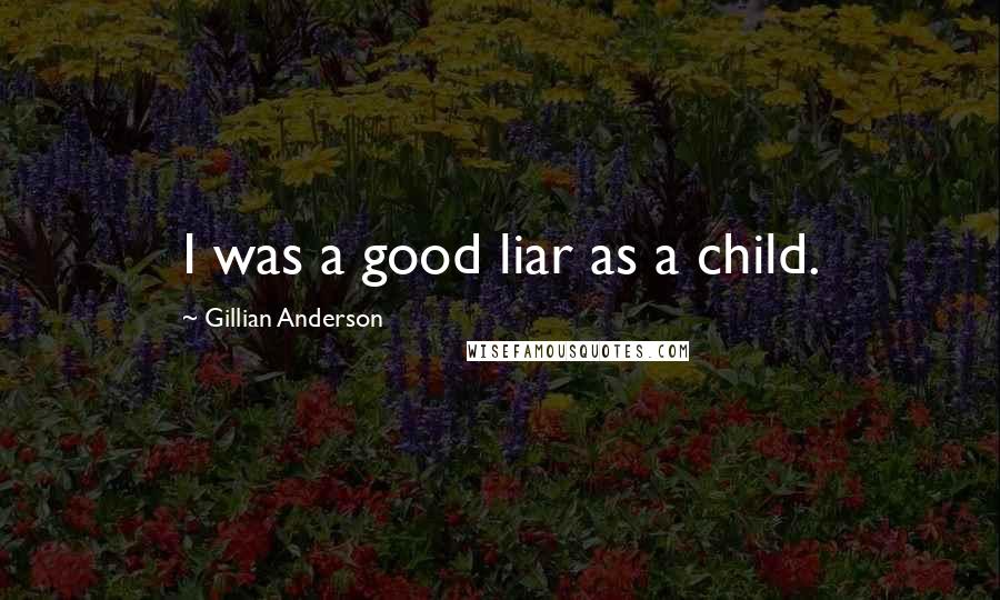 Gillian Anderson Quotes: I was a good liar as a child.