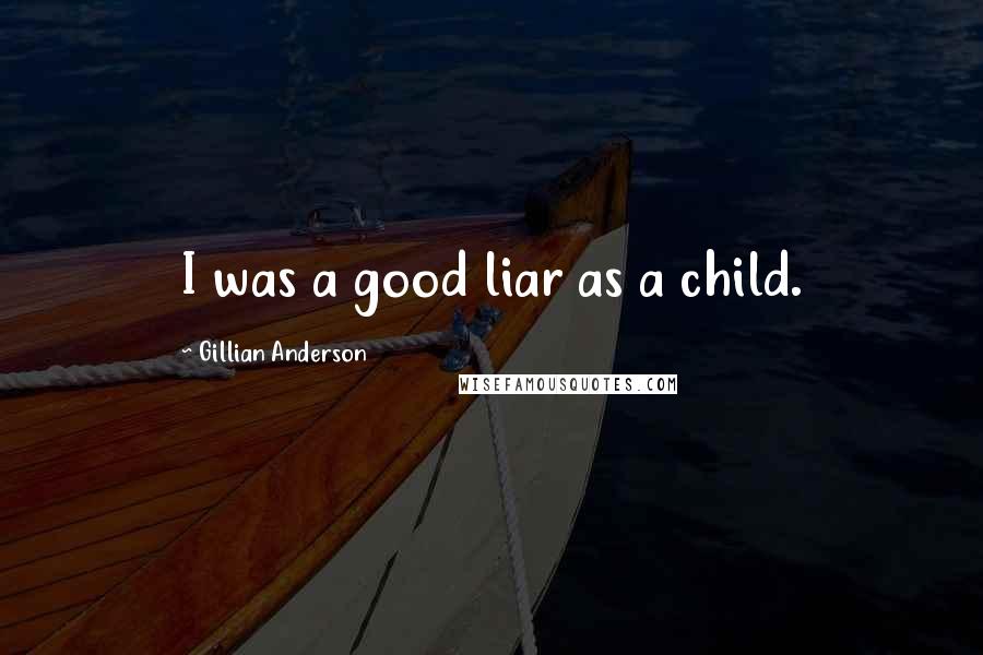 Gillian Anderson Quotes: I was a good liar as a child.