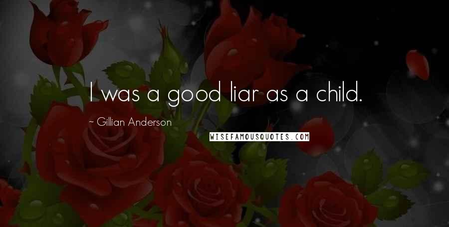 Gillian Anderson Quotes: I was a good liar as a child.