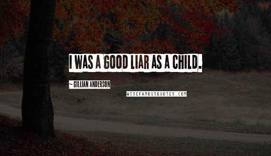 Gillian Anderson Quotes: I was a good liar as a child.