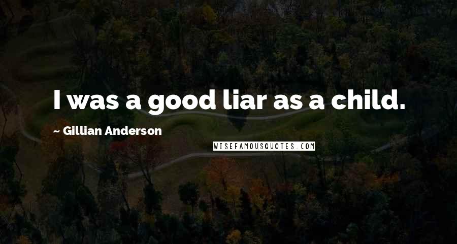 Gillian Anderson Quotes: I was a good liar as a child.