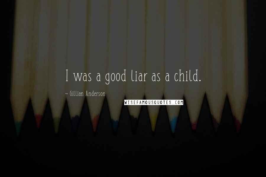 Gillian Anderson Quotes: I was a good liar as a child.