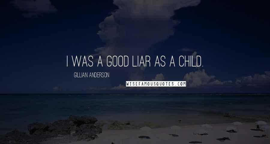 Gillian Anderson Quotes: I was a good liar as a child.