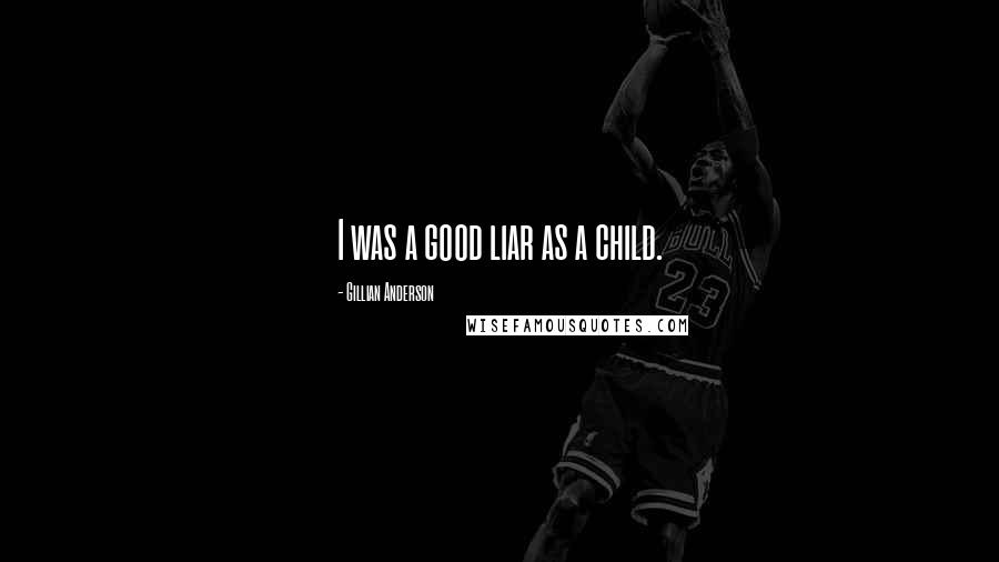 Gillian Anderson Quotes: I was a good liar as a child.
