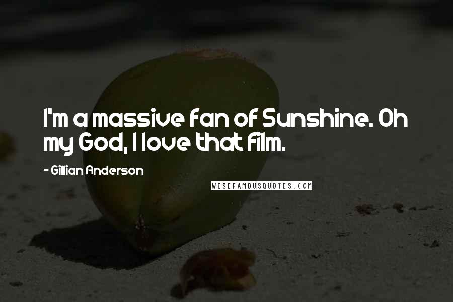 Gillian Anderson Quotes: I'm a massive fan of Sunshine. Oh my God, I love that film.
