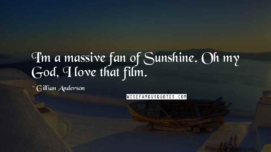 Gillian Anderson Quotes: I'm a massive fan of Sunshine. Oh my God, I love that film.