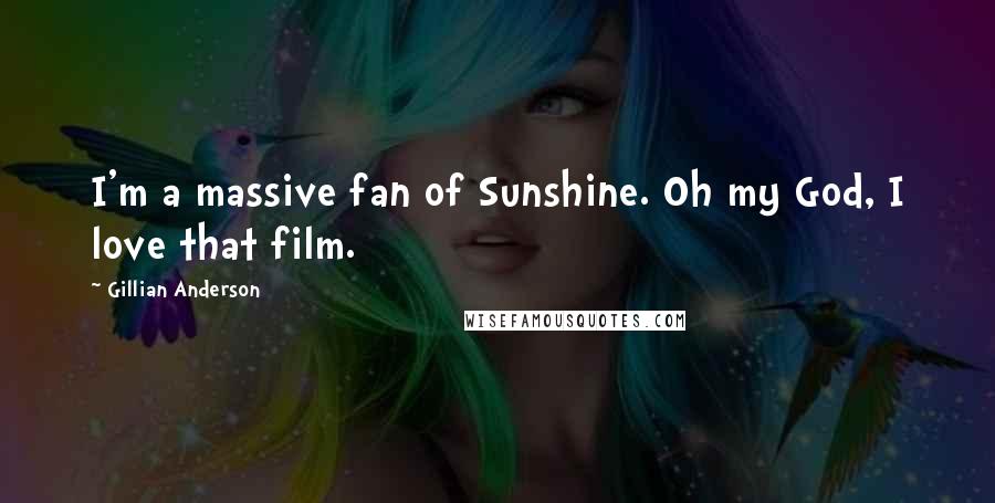 Gillian Anderson Quotes: I'm a massive fan of Sunshine. Oh my God, I love that film.