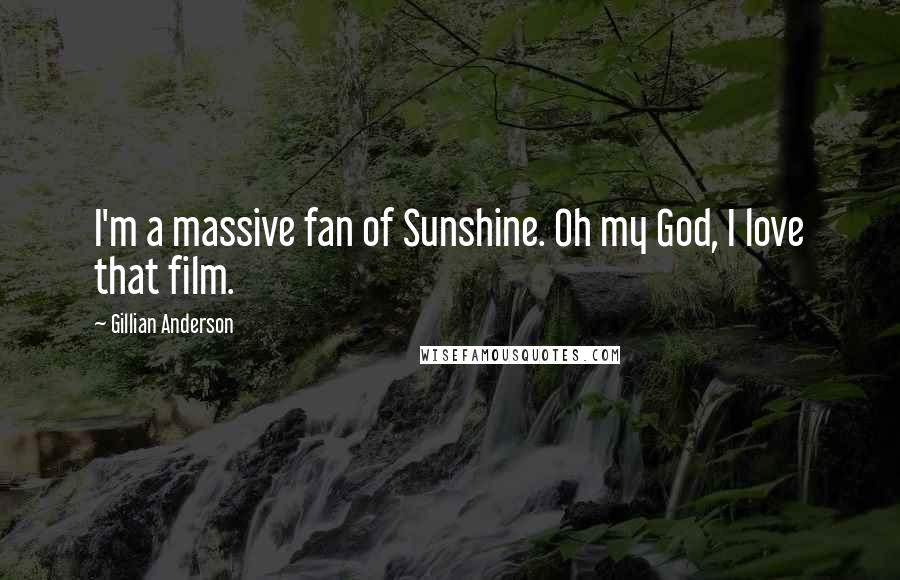 Gillian Anderson Quotes: I'm a massive fan of Sunshine. Oh my God, I love that film.