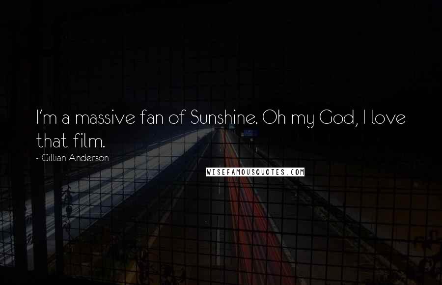 Gillian Anderson Quotes: I'm a massive fan of Sunshine. Oh my God, I love that film.