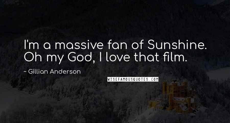 Gillian Anderson Quotes: I'm a massive fan of Sunshine. Oh my God, I love that film.