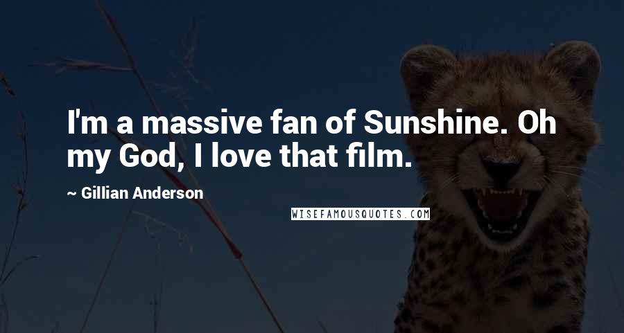 Gillian Anderson Quotes: I'm a massive fan of Sunshine. Oh my God, I love that film.