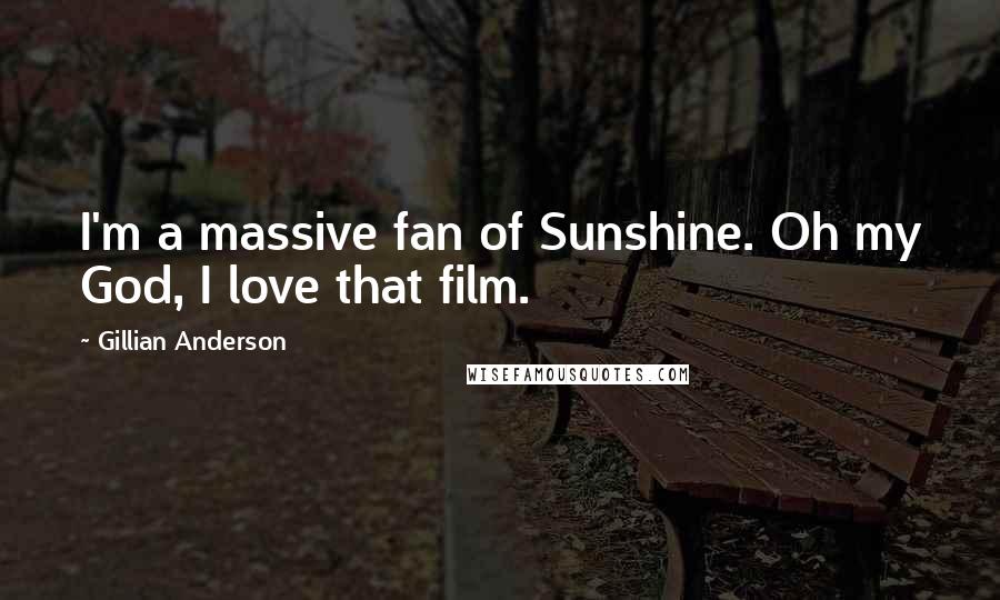 Gillian Anderson Quotes: I'm a massive fan of Sunshine. Oh my God, I love that film.