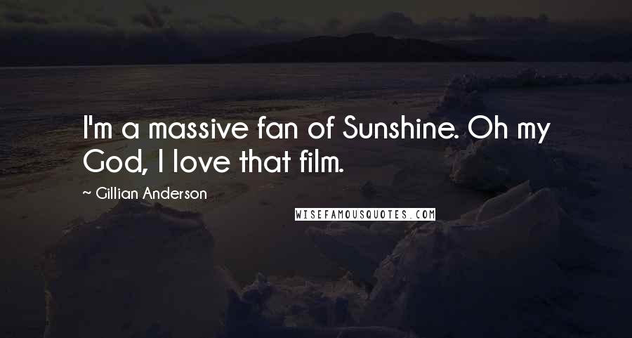 Gillian Anderson Quotes: I'm a massive fan of Sunshine. Oh my God, I love that film.