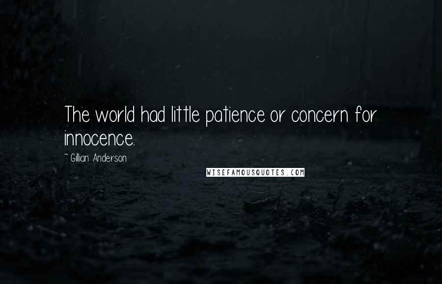 Gillian Anderson Quotes: The world had little patience or concern for innocence.