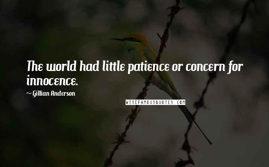 Gillian Anderson Quotes: The world had little patience or concern for innocence.