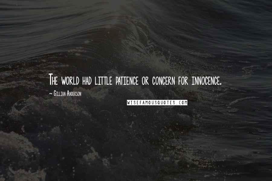 Gillian Anderson Quotes: The world had little patience or concern for innocence.