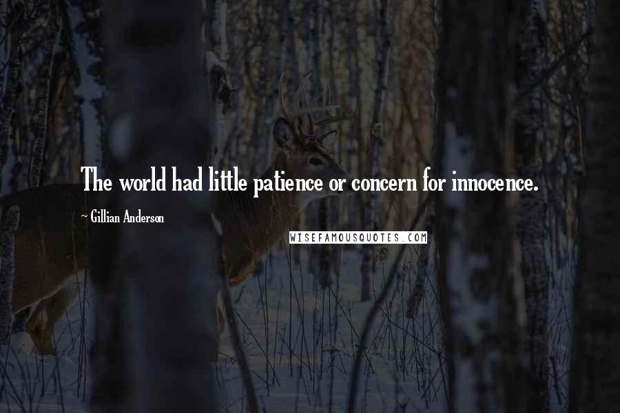 Gillian Anderson Quotes: The world had little patience or concern for innocence.