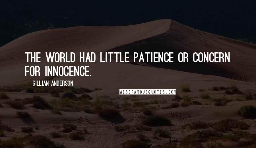 Gillian Anderson Quotes: The world had little patience or concern for innocence.