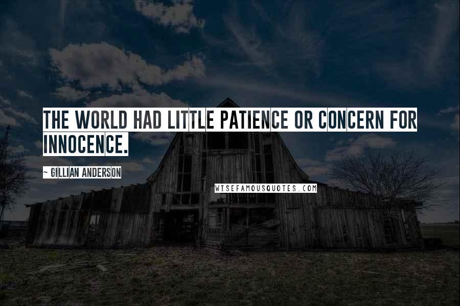 Gillian Anderson Quotes: The world had little patience or concern for innocence.