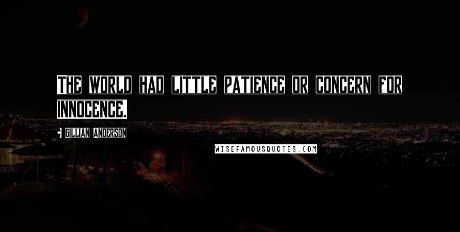 Gillian Anderson Quotes: The world had little patience or concern for innocence.