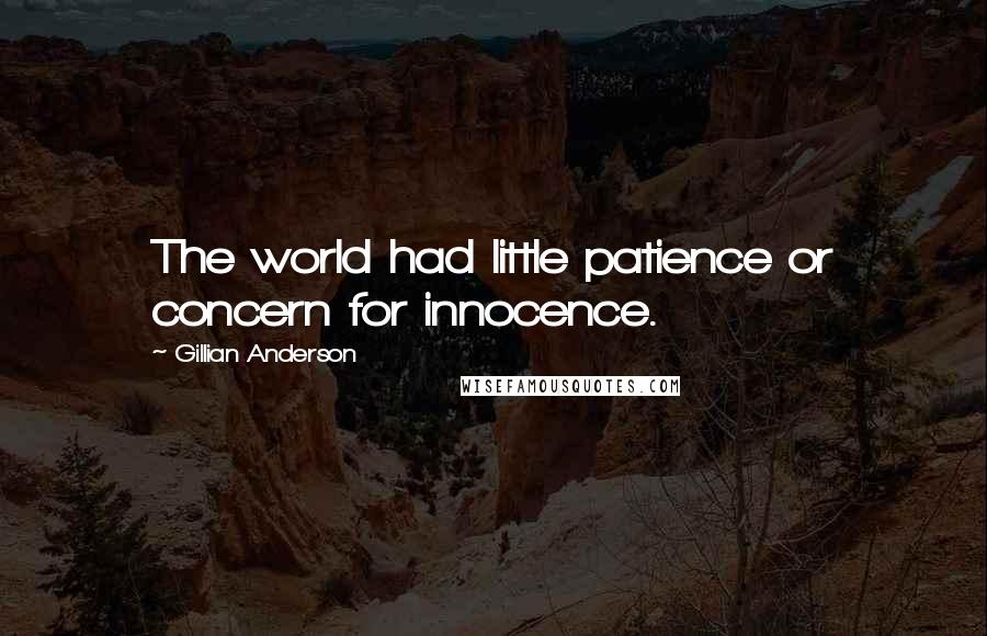 Gillian Anderson Quotes: The world had little patience or concern for innocence.