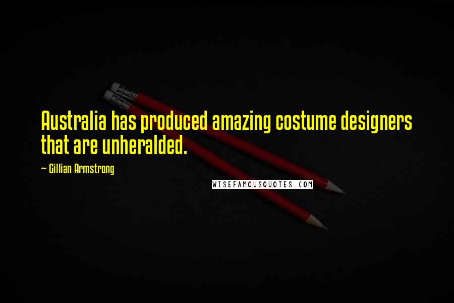 Gillian Armstrong Quotes: Australia has produced amazing costume designers that are unheralded.