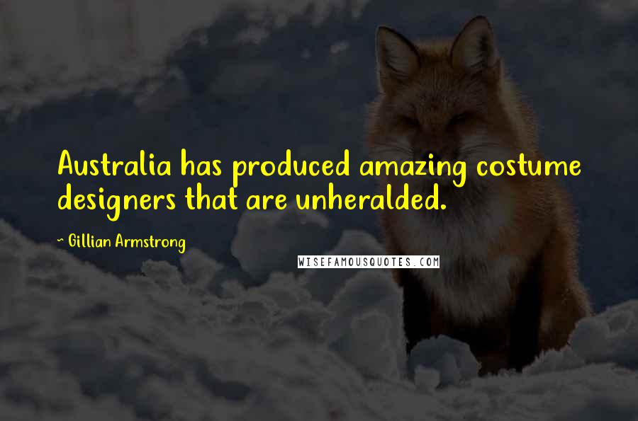 Gillian Armstrong Quotes: Australia has produced amazing costume designers that are unheralded.