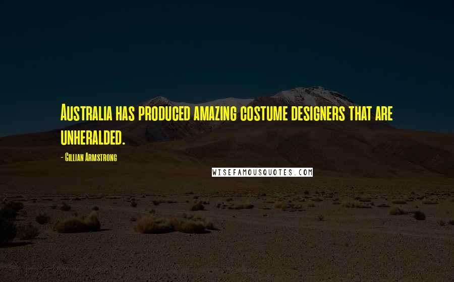 Gillian Armstrong Quotes: Australia has produced amazing costume designers that are unheralded.