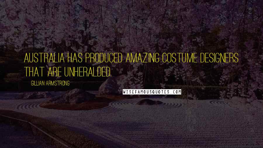 Gillian Armstrong Quotes: Australia has produced amazing costume designers that are unheralded.