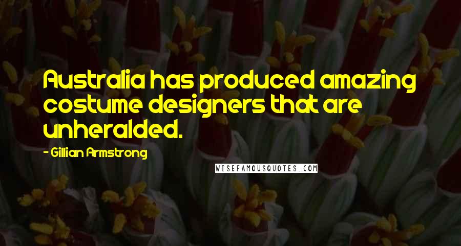 Gillian Armstrong Quotes: Australia has produced amazing costume designers that are unheralded.