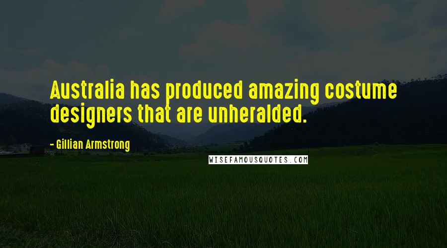 Gillian Armstrong Quotes: Australia has produced amazing costume designers that are unheralded.
