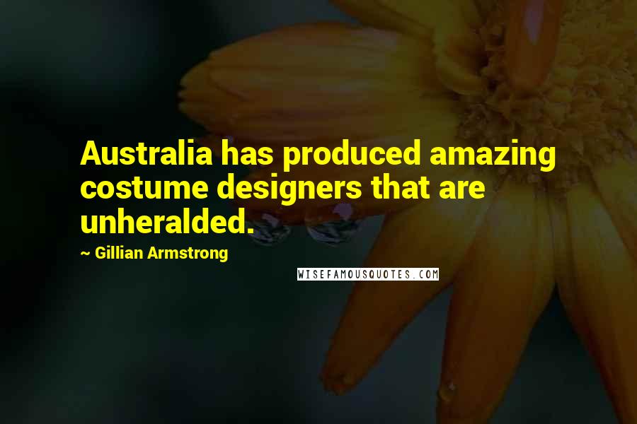 Gillian Armstrong Quotes: Australia has produced amazing costume designers that are unheralded.
