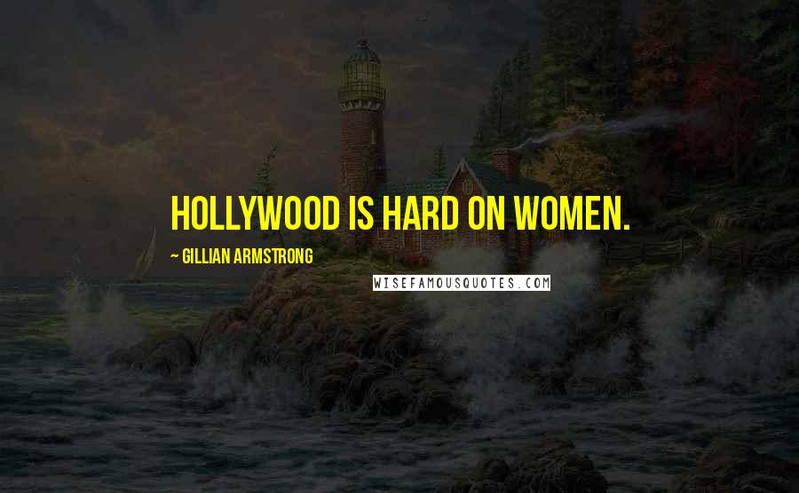 Gillian Armstrong Quotes: Hollywood is hard on women.