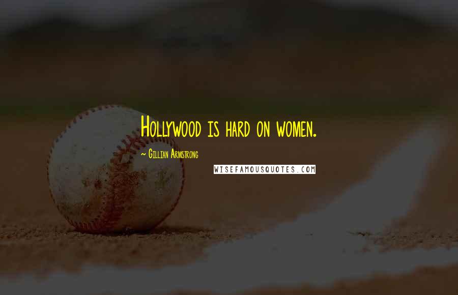 Gillian Armstrong Quotes: Hollywood is hard on women.