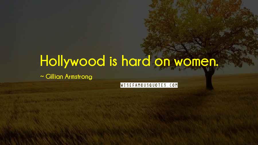 Gillian Armstrong Quotes: Hollywood is hard on women.