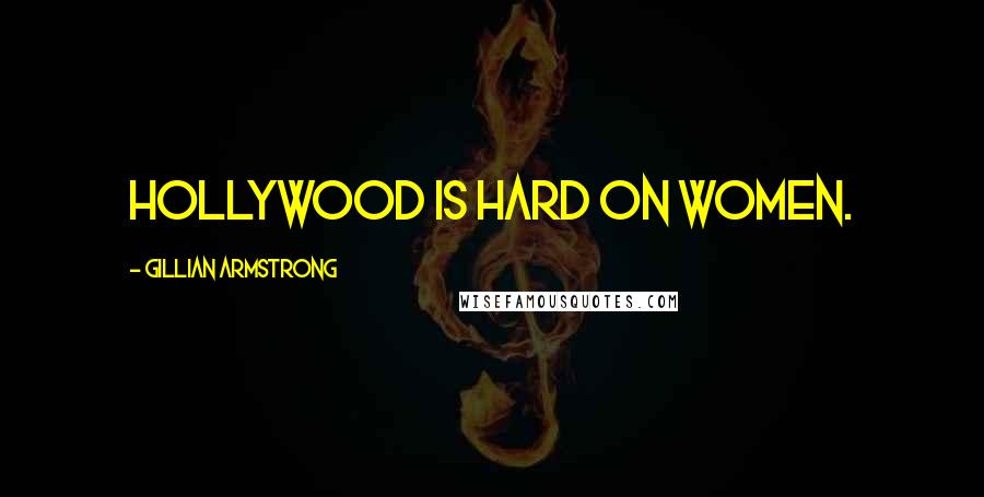 Gillian Armstrong Quotes: Hollywood is hard on women.