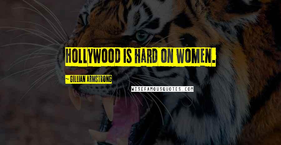 Gillian Armstrong Quotes: Hollywood is hard on women.