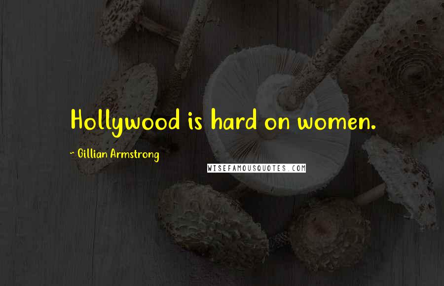 Gillian Armstrong Quotes: Hollywood is hard on women.