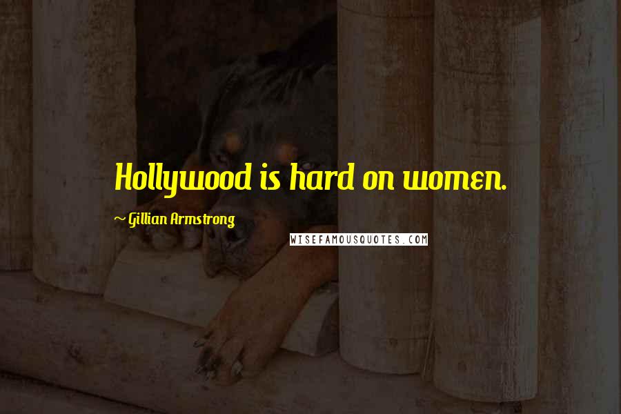 Gillian Armstrong Quotes: Hollywood is hard on women.