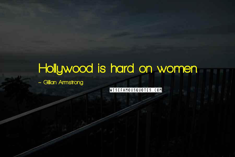 Gillian Armstrong Quotes: Hollywood is hard on women.