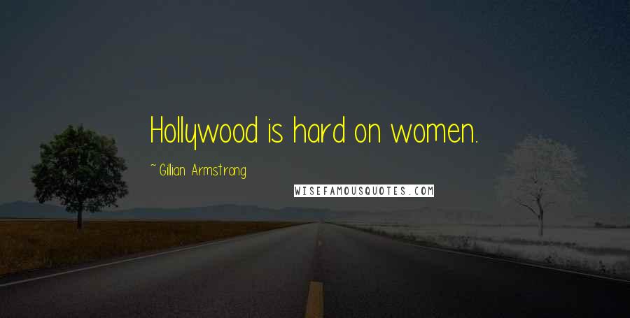 Gillian Armstrong Quotes: Hollywood is hard on women.
