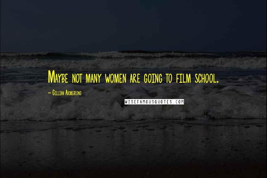 Gillian Armstrong Quotes: Maybe not many women are going to film school.