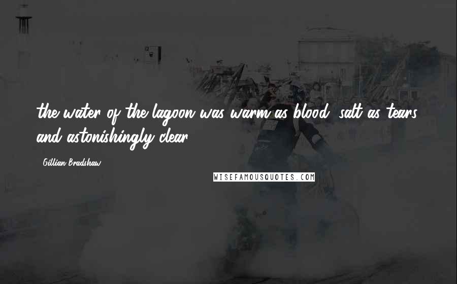 Gillian Bradshaw Quotes: the water of the lagoon was warm as blood, salt as tears, and astonishingly clear