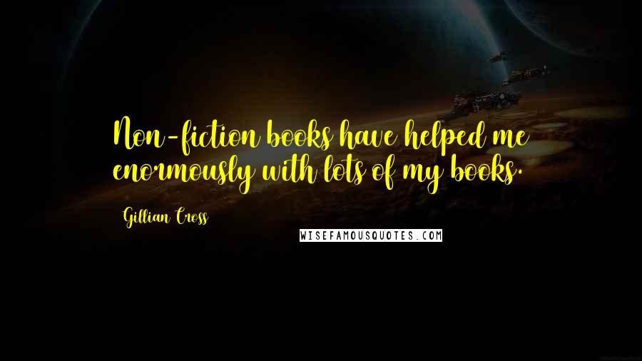 Gillian Cross Quotes: Non-fiction books have helped me enormously with lots of my books.